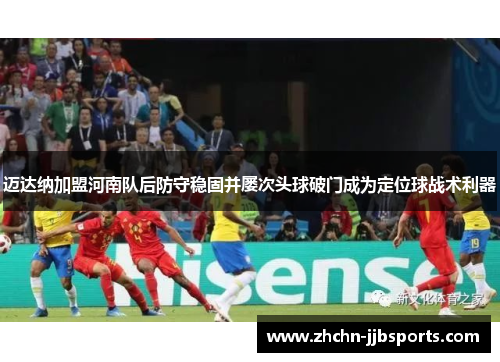 迈达纳加盟河南队后防守稳固并屡次头球破门成为定位球战术利器
